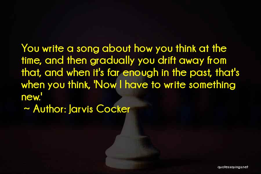 Jarvis Cocker Quotes: You Write A Song About How You Think At The Time, And Then Gradually You Drift Away From That, And