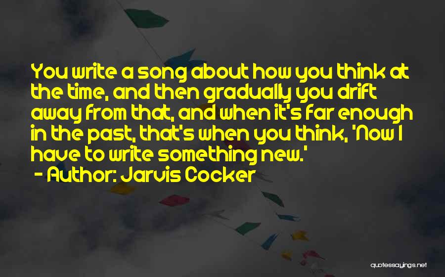 Jarvis Cocker Quotes: You Write A Song About How You Think At The Time, And Then Gradually You Drift Away From That, And