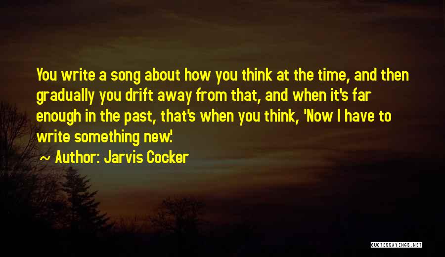 Jarvis Cocker Quotes: You Write A Song About How You Think At The Time, And Then Gradually You Drift Away From That, And