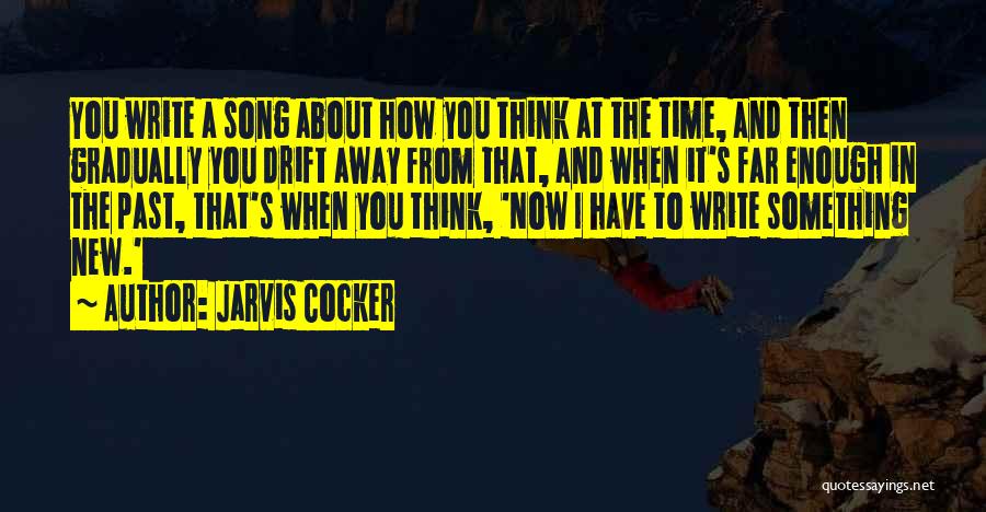 Jarvis Cocker Quotes: You Write A Song About How You Think At The Time, And Then Gradually You Drift Away From That, And