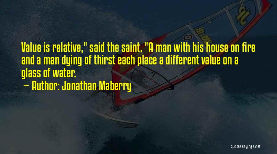 Jonathan Maberry Quotes: Value Is Relative, Said The Saint. A Man With His House On Fire And A Man Dying Of Thirst Each