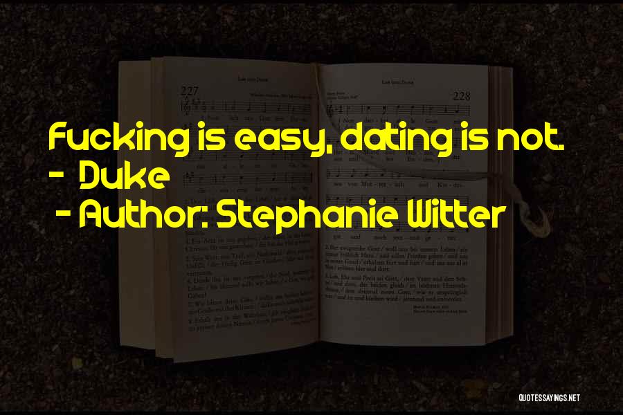 Stephanie Witter Quotes: Fucking Is Easy, Dating Is Not. - Duke