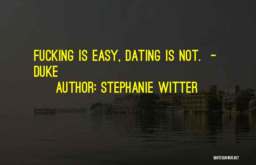 Stephanie Witter Quotes: Fucking Is Easy, Dating Is Not. - Duke