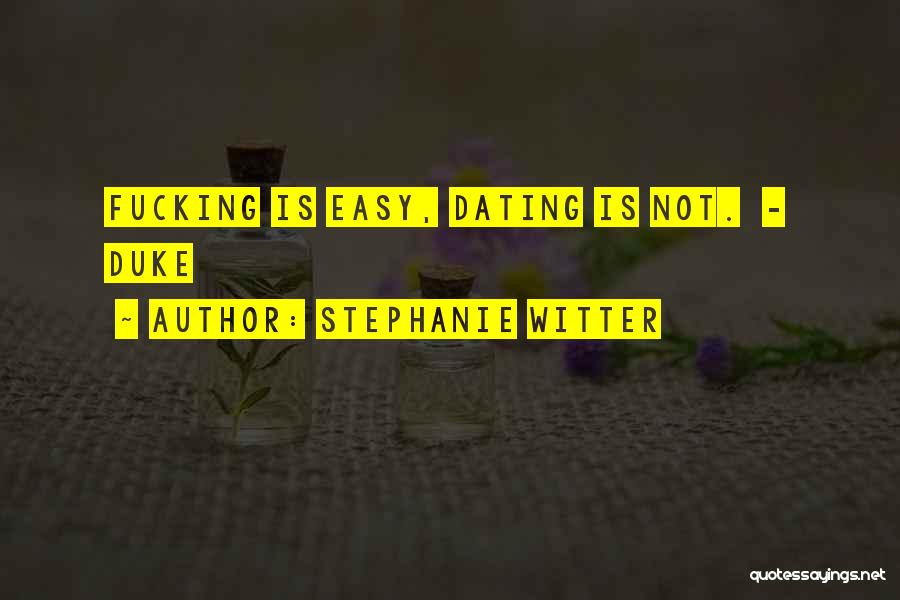 Stephanie Witter Quotes: Fucking Is Easy, Dating Is Not. - Duke