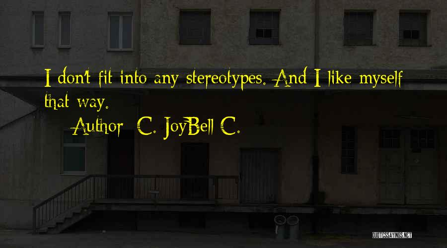 C. JoyBell C. Quotes: I Don't Fit Into Any Stereotypes. And I Like Myself That Way.