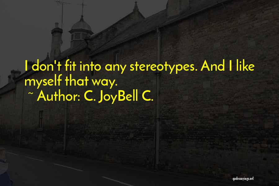 C. JoyBell C. Quotes: I Don't Fit Into Any Stereotypes. And I Like Myself That Way.