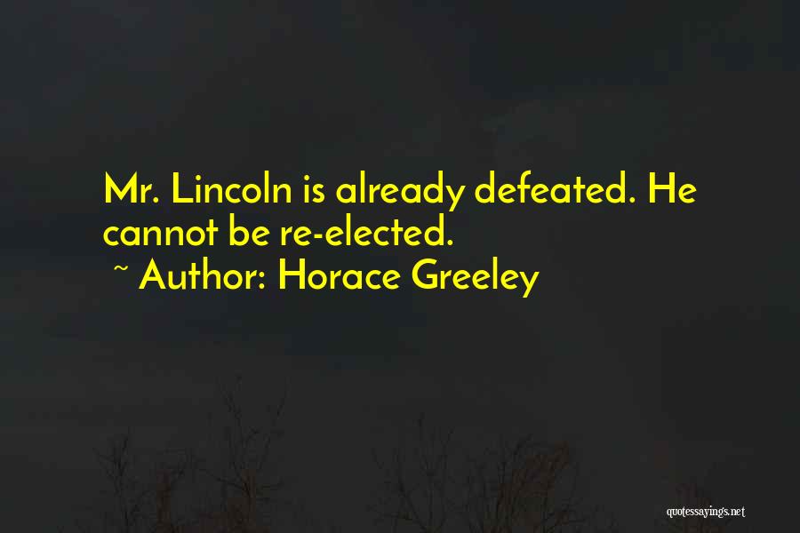 Horace Greeley Quotes: Mr. Lincoln Is Already Defeated. He Cannot Be Re-elected.