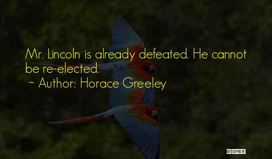 Horace Greeley Quotes: Mr. Lincoln Is Already Defeated. He Cannot Be Re-elected.