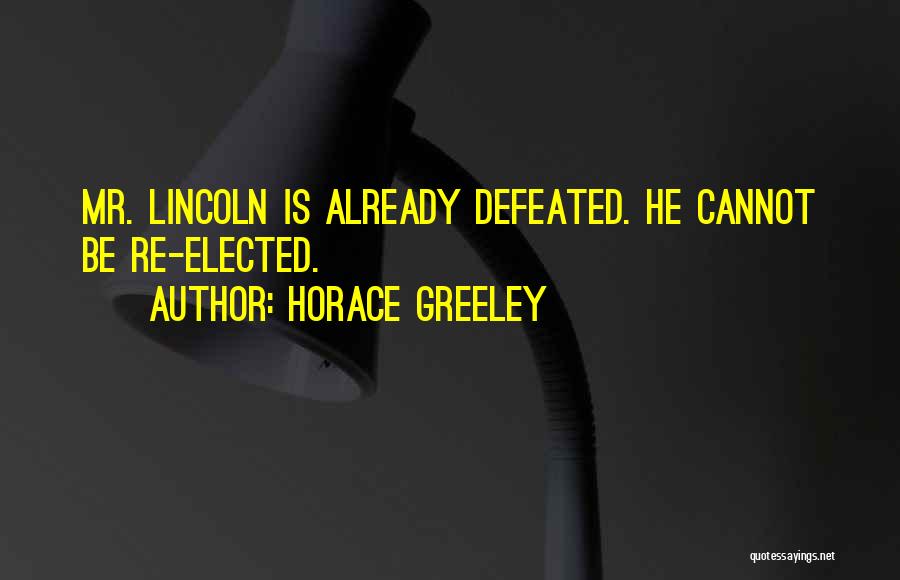 Horace Greeley Quotes: Mr. Lincoln Is Already Defeated. He Cannot Be Re-elected.