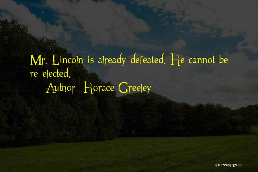 Horace Greeley Quotes: Mr. Lincoln Is Already Defeated. He Cannot Be Re-elected.