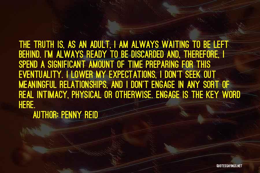 Penny Reid Quotes: The Truth Is, As An Adult, I Am Always Waiting To Be Left Behind. I'm Always Ready To Be Discarded