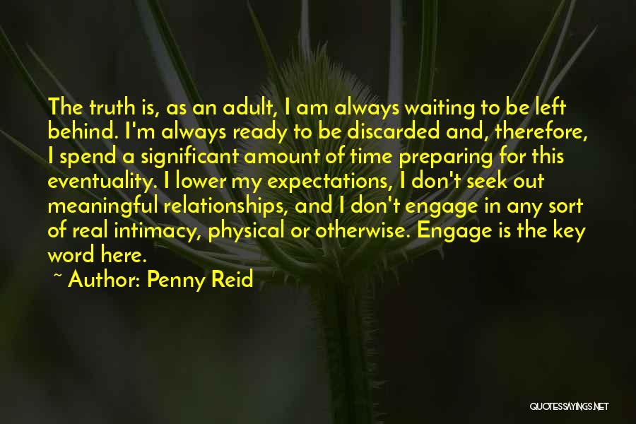 Penny Reid Quotes: The Truth Is, As An Adult, I Am Always Waiting To Be Left Behind. I'm Always Ready To Be Discarded