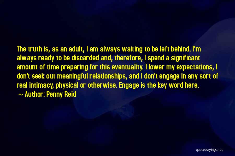 Penny Reid Quotes: The Truth Is, As An Adult, I Am Always Waiting To Be Left Behind. I'm Always Ready To Be Discarded