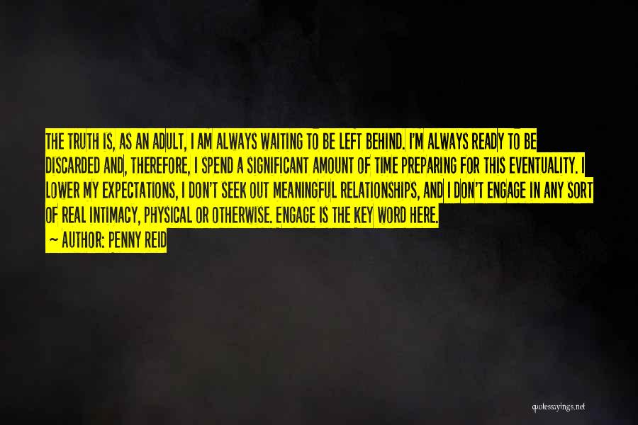 Penny Reid Quotes: The Truth Is, As An Adult, I Am Always Waiting To Be Left Behind. I'm Always Ready To Be Discarded