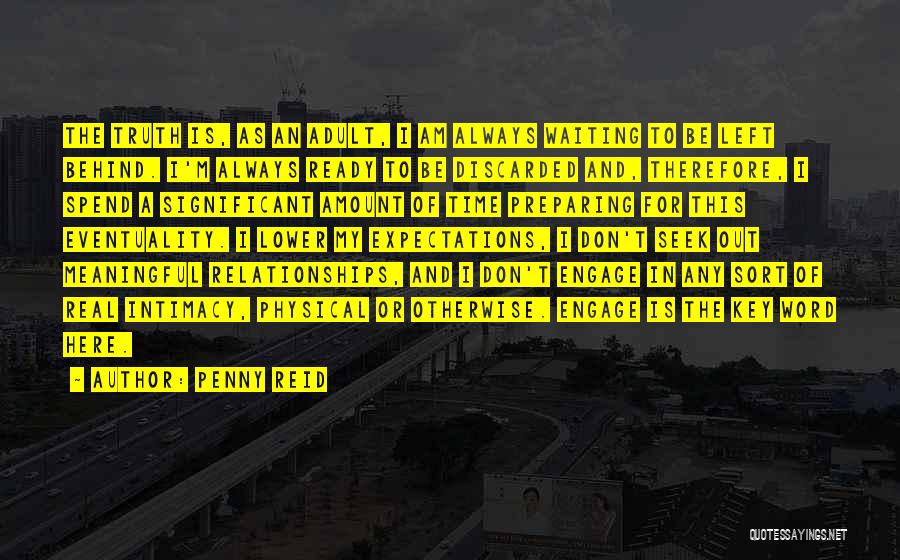 Penny Reid Quotes: The Truth Is, As An Adult, I Am Always Waiting To Be Left Behind. I'm Always Ready To Be Discarded