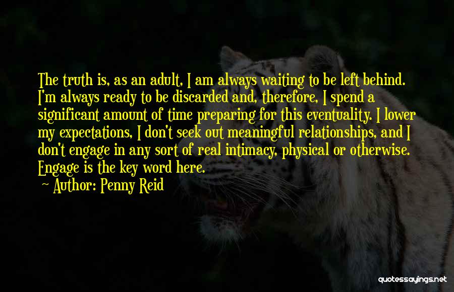 Penny Reid Quotes: The Truth Is, As An Adult, I Am Always Waiting To Be Left Behind. I'm Always Ready To Be Discarded