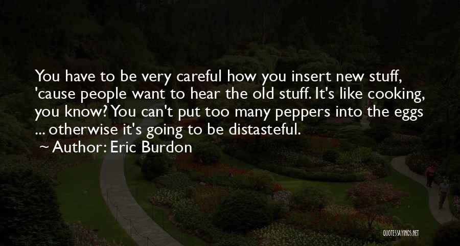 Eric Burdon Quotes: You Have To Be Very Careful How You Insert New Stuff, 'cause People Want To Hear The Old Stuff. It's