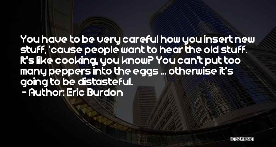 Eric Burdon Quotes: You Have To Be Very Careful How You Insert New Stuff, 'cause People Want To Hear The Old Stuff. It's