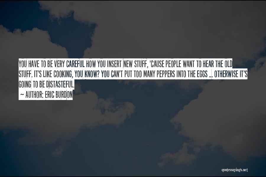 Eric Burdon Quotes: You Have To Be Very Careful How You Insert New Stuff, 'cause People Want To Hear The Old Stuff. It's