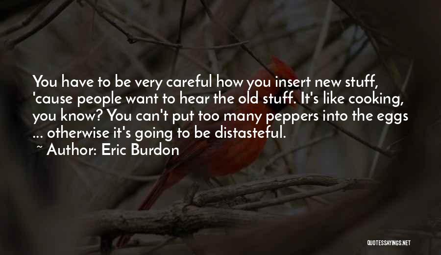 Eric Burdon Quotes: You Have To Be Very Careful How You Insert New Stuff, 'cause People Want To Hear The Old Stuff. It's