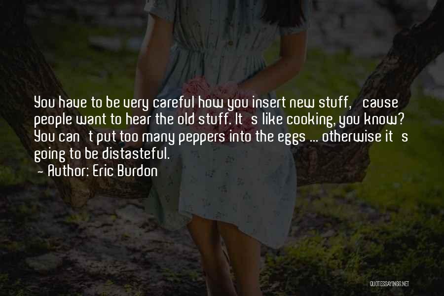Eric Burdon Quotes: You Have To Be Very Careful How You Insert New Stuff, 'cause People Want To Hear The Old Stuff. It's