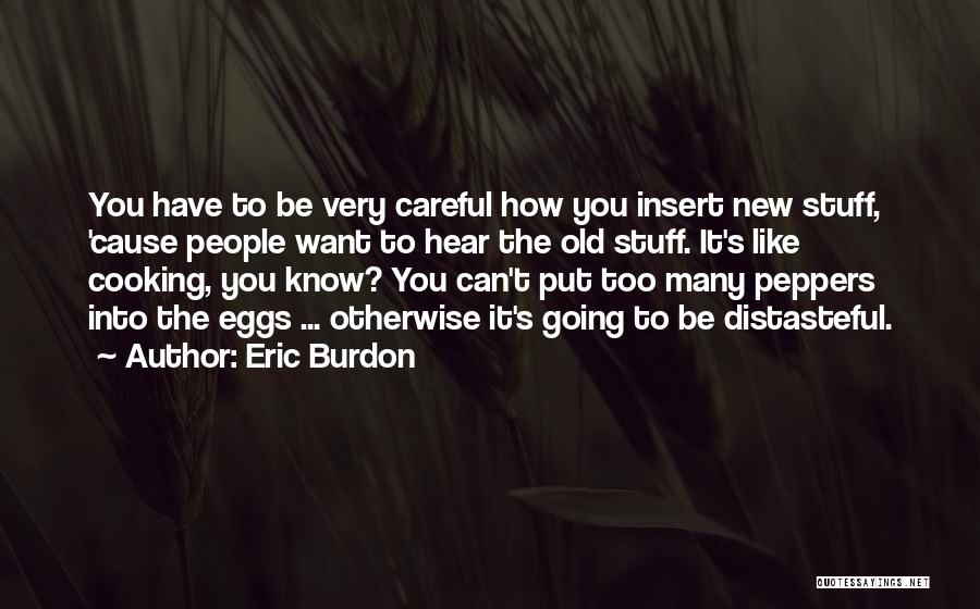 Eric Burdon Quotes: You Have To Be Very Careful How You Insert New Stuff, 'cause People Want To Hear The Old Stuff. It's