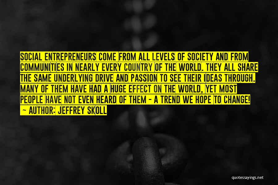 Jeffrey Skoll Quotes: Social Entrepreneurs Come From All Levels Of Society And From Communities In Nearly Every Country Of The World. They All