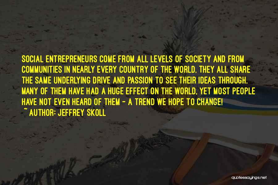 Jeffrey Skoll Quotes: Social Entrepreneurs Come From All Levels Of Society And From Communities In Nearly Every Country Of The World. They All