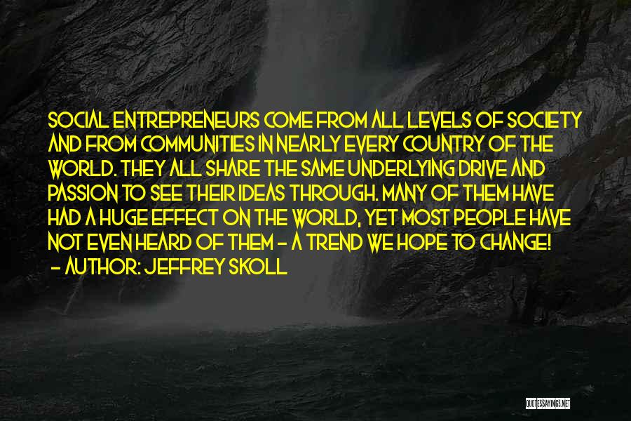 Jeffrey Skoll Quotes: Social Entrepreneurs Come From All Levels Of Society And From Communities In Nearly Every Country Of The World. They All