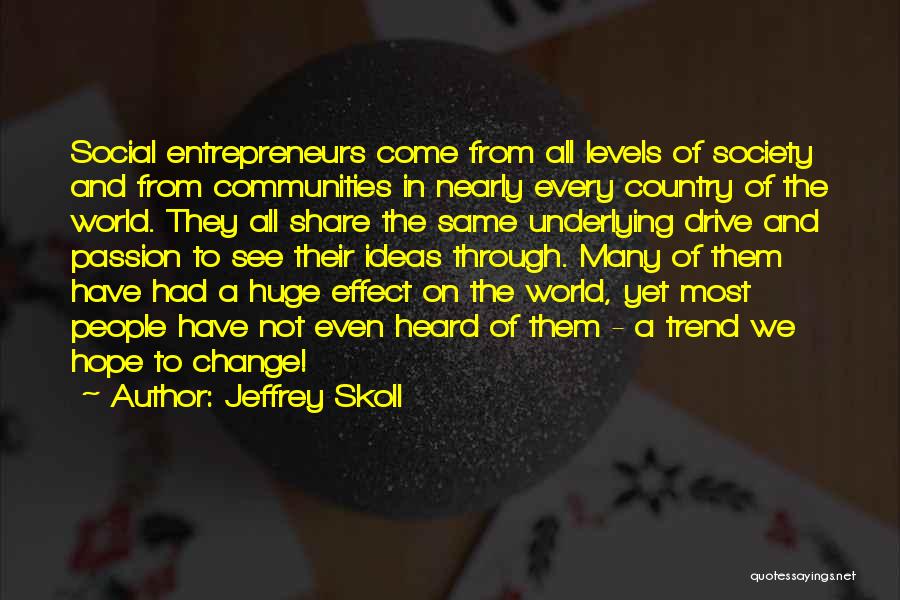 Jeffrey Skoll Quotes: Social Entrepreneurs Come From All Levels Of Society And From Communities In Nearly Every Country Of The World. They All