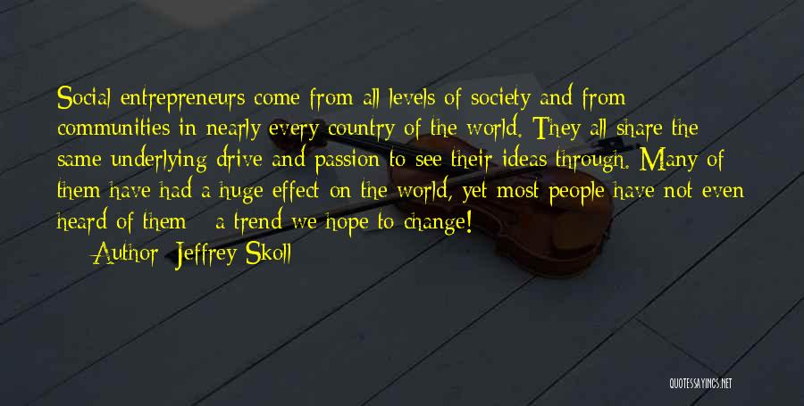 Jeffrey Skoll Quotes: Social Entrepreneurs Come From All Levels Of Society And From Communities In Nearly Every Country Of The World. They All