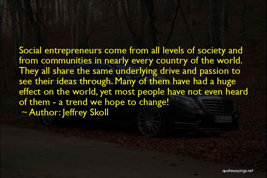 Jeffrey Skoll Quotes: Social Entrepreneurs Come From All Levels Of Society And From Communities In Nearly Every Country Of The World. They All