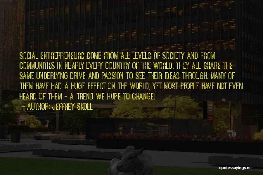 Jeffrey Skoll Quotes: Social Entrepreneurs Come From All Levels Of Society And From Communities In Nearly Every Country Of The World. They All