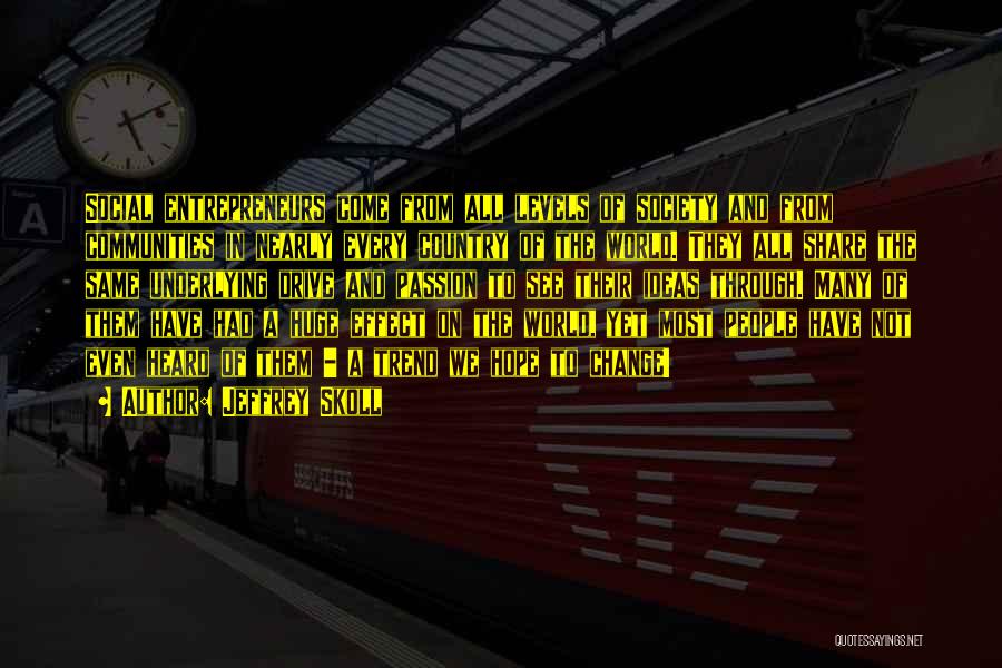 Jeffrey Skoll Quotes: Social Entrepreneurs Come From All Levels Of Society And From Communities In Nearly Every Country Of The World. They All
