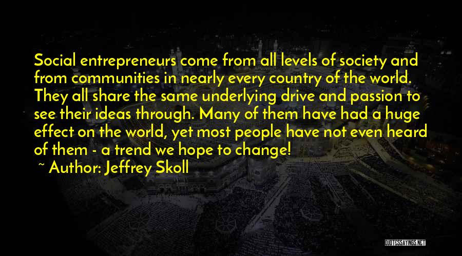 Jeffrey Skoll Quotes: Social Entrepreneurs Come From All Levels Of Society And From Communities In Nearly Every Country Of The World. They All