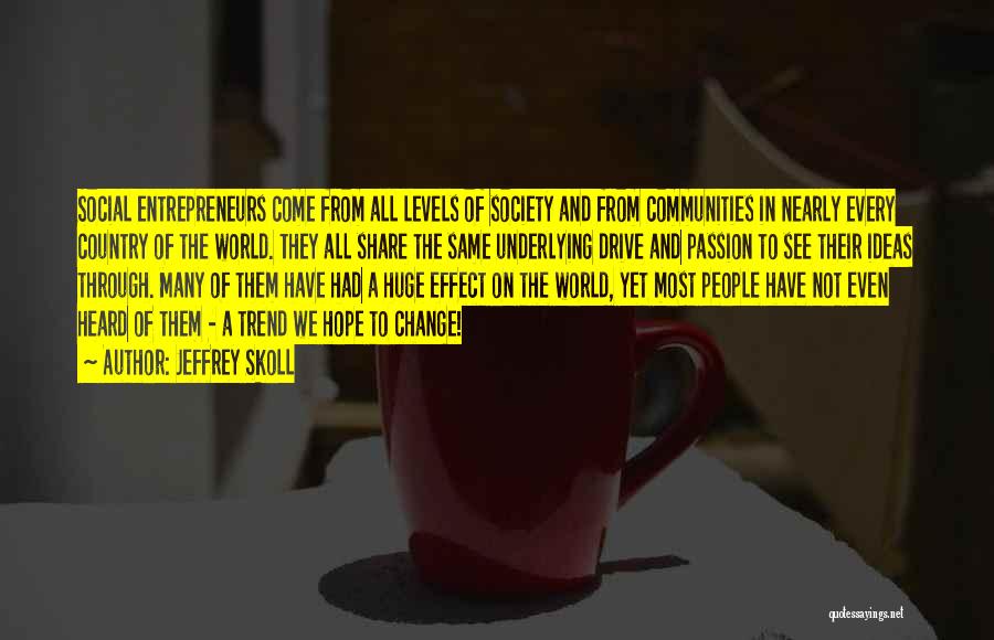 Jeffrey Skoll Quotes: Social Entrepreneurs Come From All Levels Of Society And From Communities In Nearly Every Country Of The World. They All