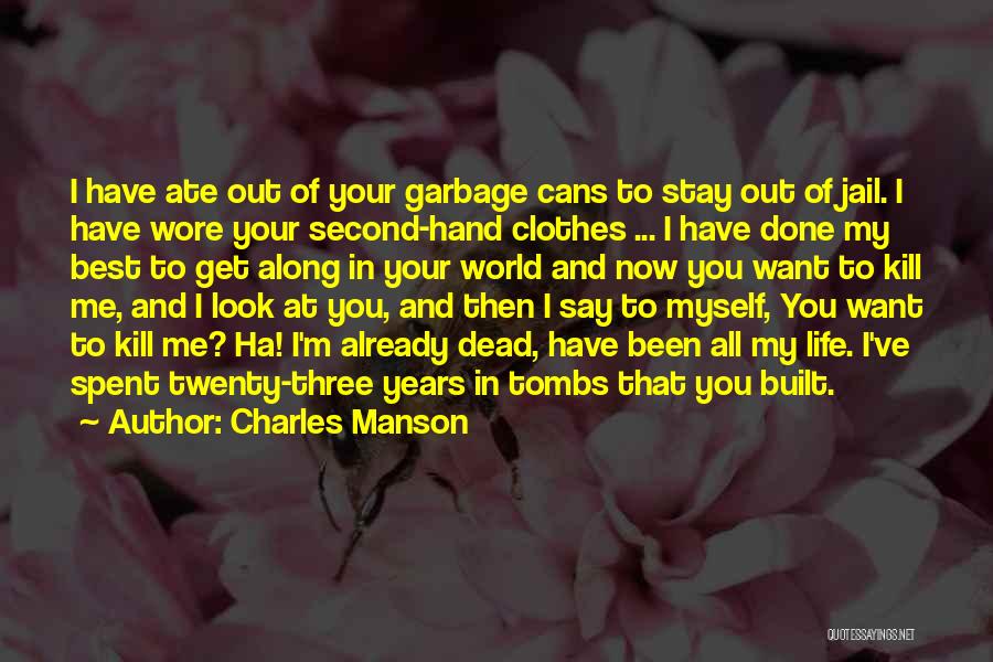 Charles Manson Quotes: I Have Ate Out Of Your Garbage Cans To Stay Out Of Jail. I Have Wore Your Second-hand Clothes ...