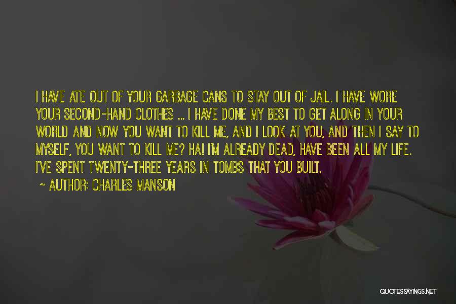 Charles Manson Quotes: I Have Ate Out Of Your Garbage Cans To Stay Out Of Jail. I Have Wore Your Second-hand Clothes ...