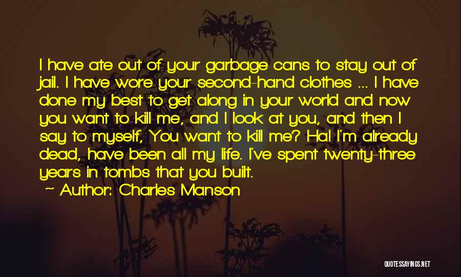 Charles Manson Quotes: I Have Ate Out Of Your Garbage Cans To Stay Out Of Jail. I Have Wore Your Second-hand Clothes ...