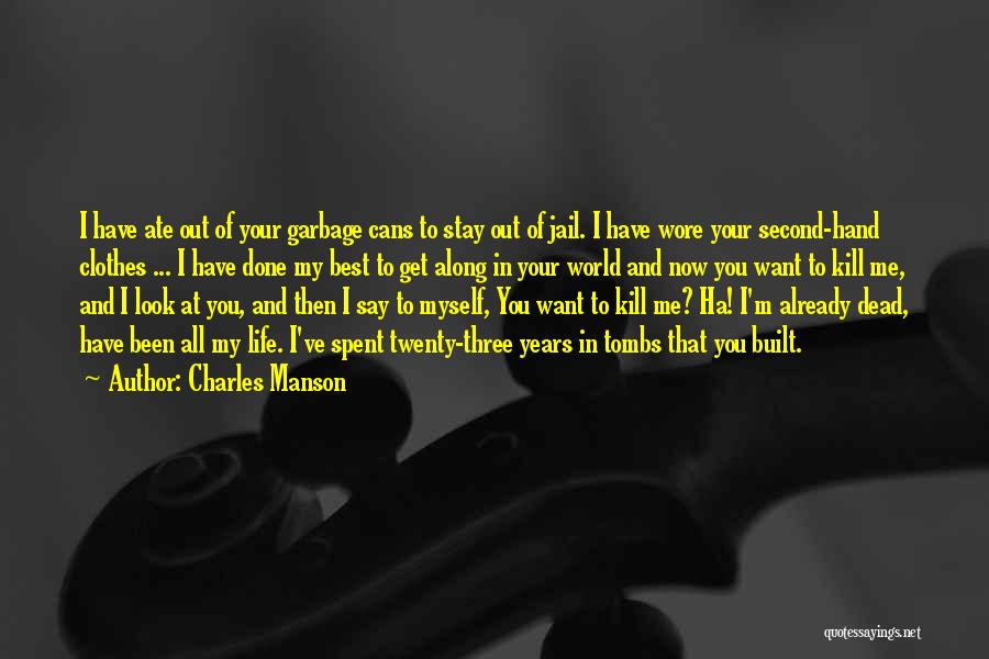 Charles Manson Quotes: I Have Ate Out Of Your Garbage Cans To Stay Out Of Jail. I Have Wore Your Second-hand Clothes ...