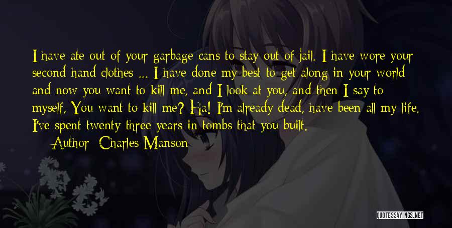 Charles Manson Quotes: I Have Ate Out Of Your Garbage Cans To Stay Out Of Jail. I Have Wore Your Second-hand Clothes ...