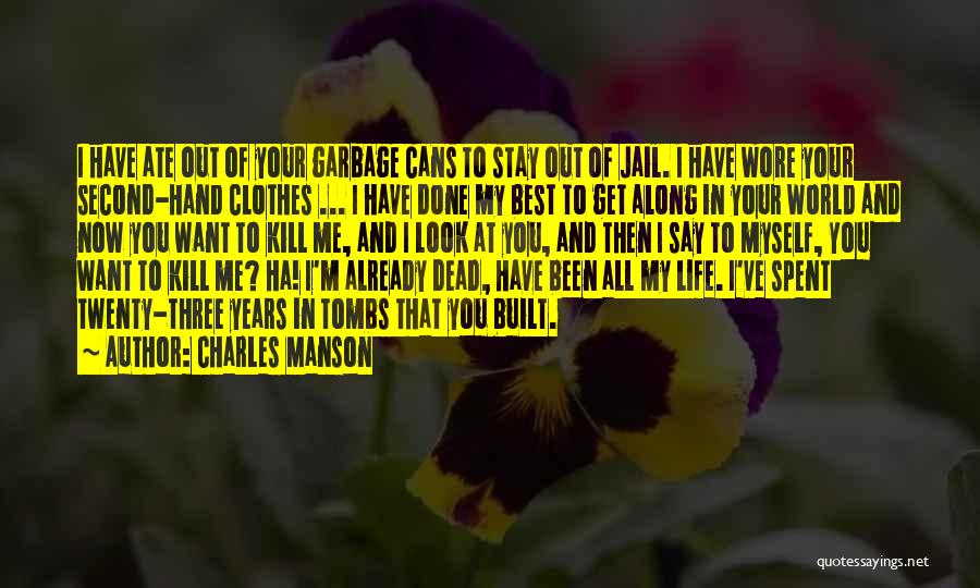 Charles Manson Quotes: I Have Ate Out Of Your Garbage Cans To Stay Out Of Jail. I Have Wore Your Second-hand Clothes ...