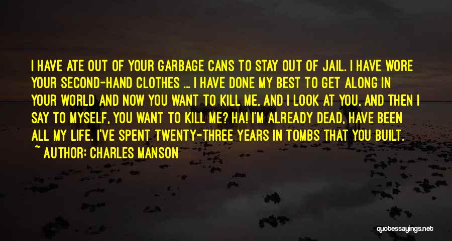 Charles Manson Quotes: I Have Ate Out Of Your Garbage Cans To Stay Out Of Jail. I Have Wore Your Second-hand Clothes ...