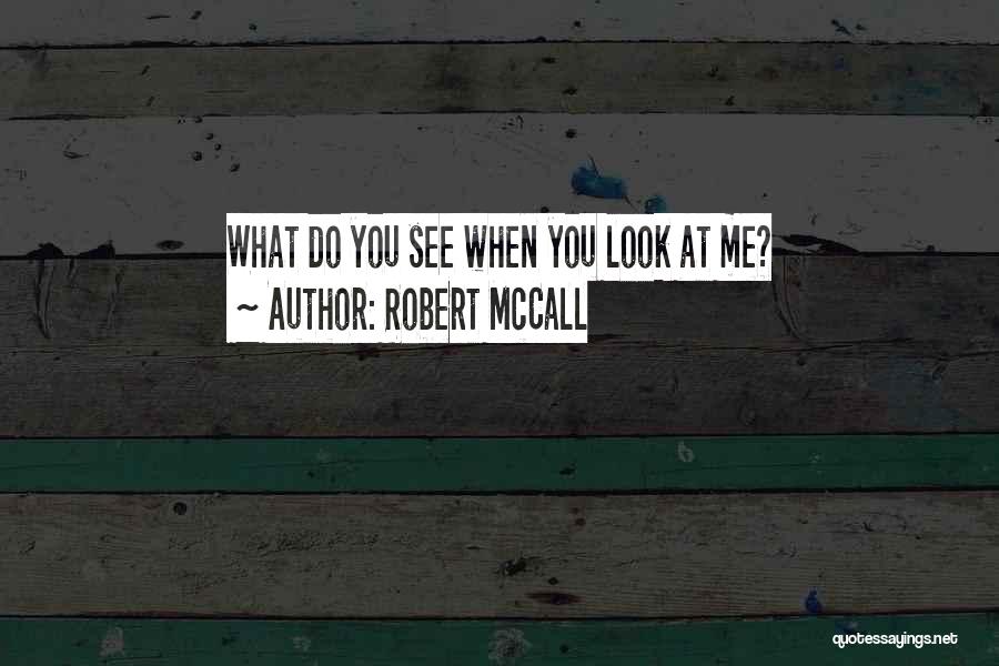 Robert McCall Quotes: What Do You See When You Look At Me?