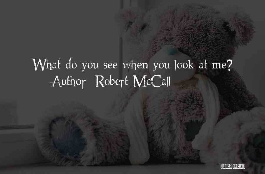 Robert McCall Quotes: What Do You See When You Look At Me?