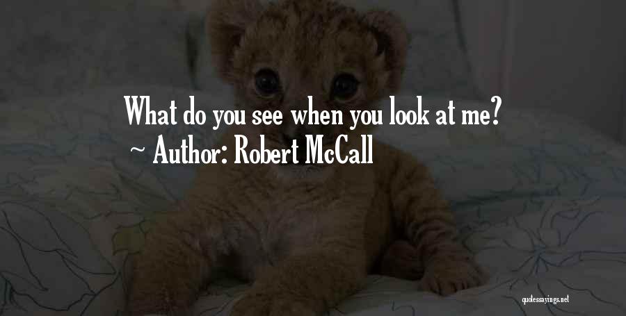 Robert McCall Quotes: What Do You See When You Look At Me?