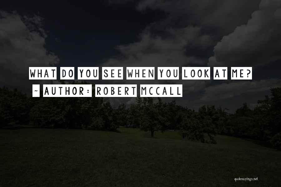 Robert McCall Quotes: What Do You See When You Look At Me?