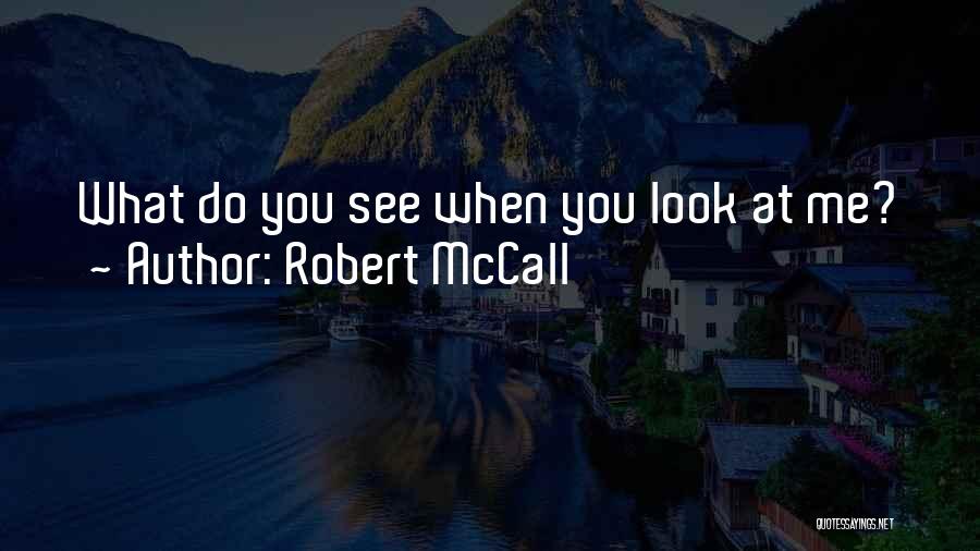 Robert McCall Quotes: What Do You See When You Look At Me?