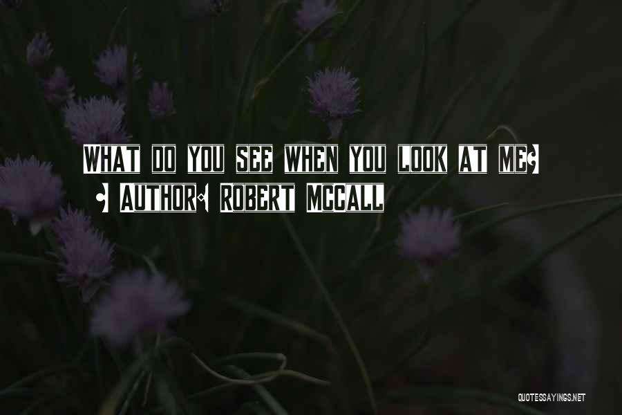 Robert McCall Quotes: What Do You See When You Look At Me?