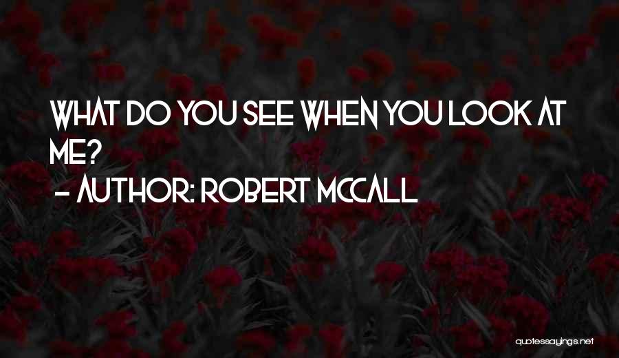 Robert McCall Quotes: What Do You See When You Look At Me?